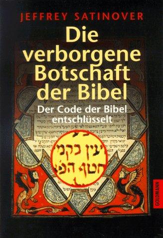 Die verborgene Botschaft der Bibel. Der Code der Bibel entschlüsselt.