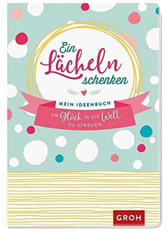 Ein Lächeln schenken: Mein Ideenbuch, um Glück in die Welt zu streuen