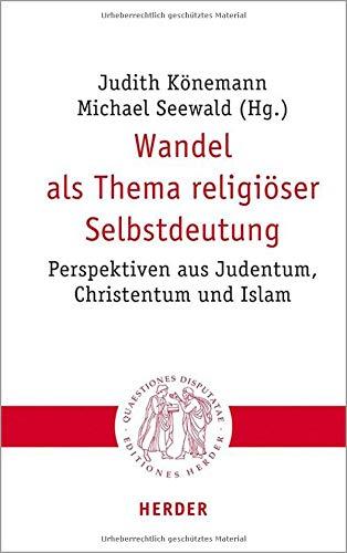 Wandel als Thema religiöser Selbstdeutung: Perspektiven aus Judentum, Christentum und Islam (Quaestiones disputatae, Band 310)