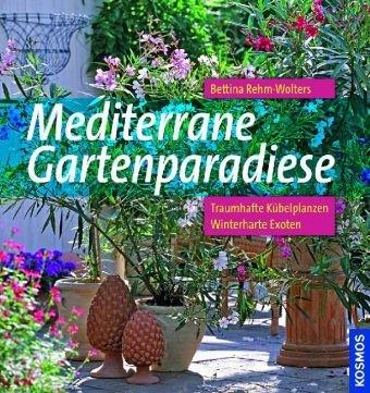 Mediterrane Gartenparadiese: Traumhafte Kübelpflanzen, winterharte Exoten