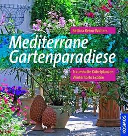 Mediterrane Gartenparadiese: Traumhafte Kübelpflanzen, winterharte Exoten