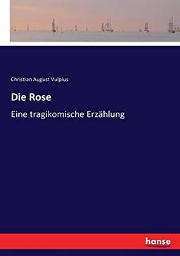 Die Rose: Eine tragikomische Erzählung