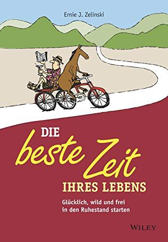 Die beste Zeit Ihres Lebens: Glücklich, wild und frei in den Ruhestand starten