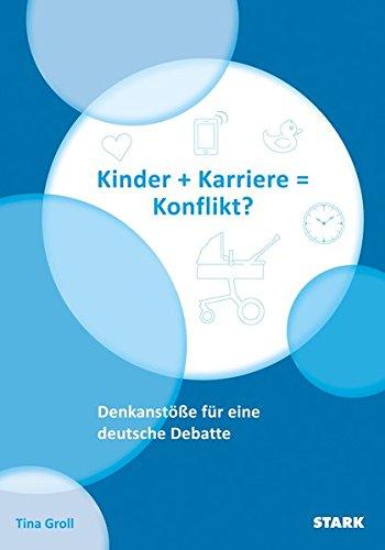 Tina Groll: Kinder + Karriere = Konflikt?: Denkanstöße für eine deutsche Debatte