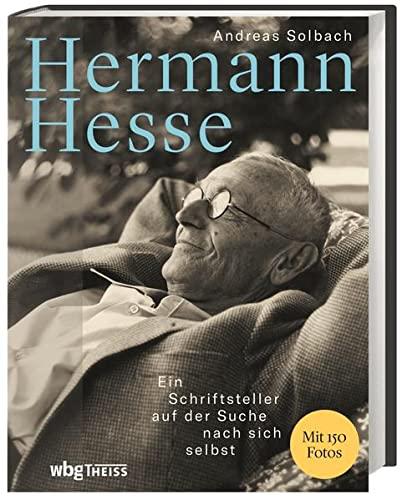 Hermann Hesse. Ein Schriftsteller auf der Suche nach sich selbst. Das Leben des berühmten deutschen Autors und Literatur-Nobelpreisträgers: Biografie mit einzigartigen Fotografien