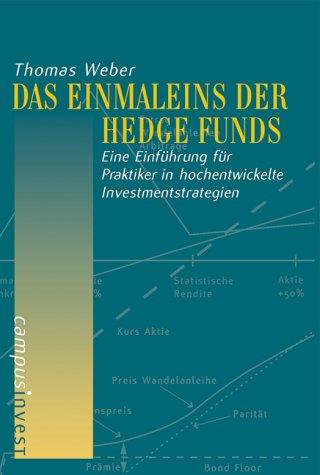 Das Einmaleins der Hedge Funds: Eine Einführung für Praktiker in hochentwickelte Investmentstrategien