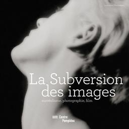 La subversion des images : surréalisme, photographie, film : l'exposition. The exhibition