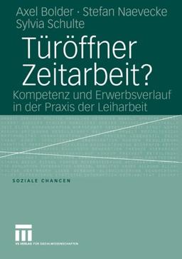 Türöffner Zeitarbeit?: Kompetenz und Erwerbsverlauf in der Praxis der Leiharbeit (Soziale Chancen)