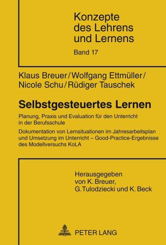 Selbstgesteuertes Lernen: Planung, Praxis und Evaluation für den Unterricht in der Berufsschule.  Dokumentation von Lernsituationen im ... KoLA (Konzepte des Lehrens und Lernens)