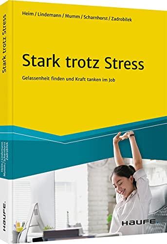 Stark trotz Stress: Gelassenheit finden und Kraft tanken im Job (Haufe Fachbuch)