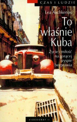 To właśnie Kuba: Życie i miłość na gorącej wyspie bezprawia (CZAS I LUDZIE)