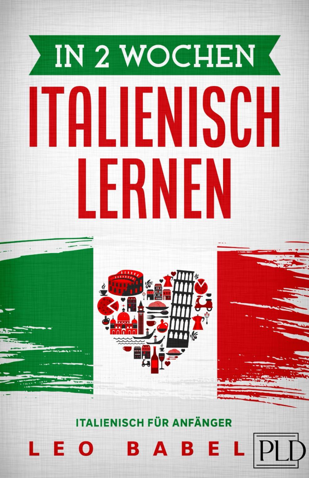 In 2 Wochen Italienisch lernen – Italienisch für Anfänger: Italienisch leicht gemacht: Für Alltag & Reisen – inkl. Grammatik, Vokabeln, Dialoge, Audio, Übungen mit Lösungen, kulturellen Tipps & Slang