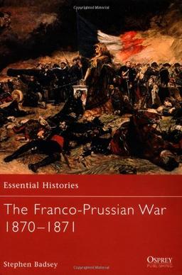 The Franco-Prussian War 1870-1871 (Essential Histories, Band 51)