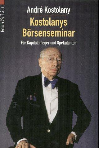 Kostolanys Börsenseminar. Für Kapitalanleger und Spekulanten