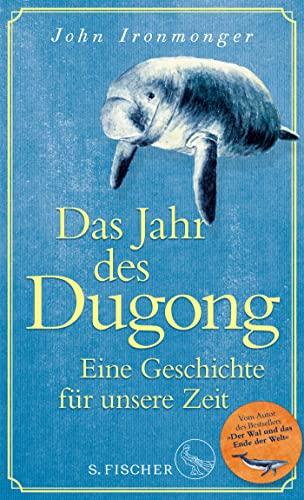 Das Jahr des Dugong – Eine Geschichte für unsere Zeit: Die neue Erzählung vom Autor von Der Wal und das Ende der Welt