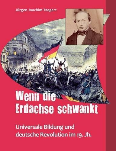 Wenn die Erdachse schwankt: Universelle Bildung und deutsche Revolution im 19. Jahrhundert