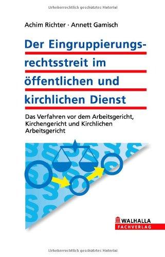 Der Eingruppierungsrechtsstreit im öffentlichen und kirchlichen Dienst: Das Verfahren vor dem Arbeitsgericht, Kirchengericht und kirchlichem ... Kirchengericht und Kirchlichen Arbeitsgericht