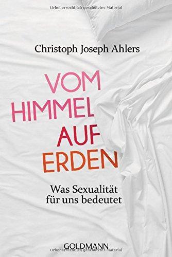 Vom Himmel auf Erden: Was Sexualität für uns bedeutet