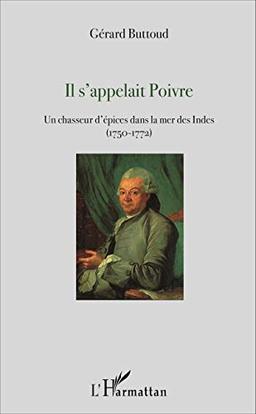 Il s'appelait Poivre : un chasseur d'épices dans la mer des Indes, 1750-1772