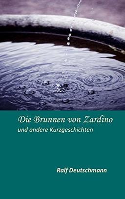 Die Brunnen von Zardino: und andere Kurzgeschichten