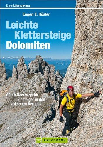 Leichte Klettersteige: Dolomiten: Klettern zwischen Gletscher, Firn und Weinbergen in den Dolomiten Südtirols, des Trentino und des Bellunese mit ... für Einsteiger in den »bleichen Bergen«