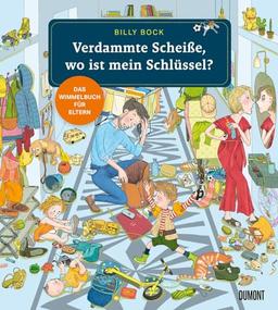 Verdammte Scheiße, wo ist mein Schlüssel?: Das Wimmelbuch für Eltern