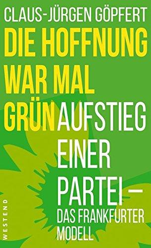 Die Hoffnung war mal grün: Aufstieg einer Partei: Das Frankfurter Modell