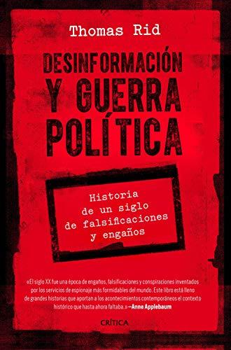 Desinformación y guerra política: Historia de un siglo de falsificaciones y engaños (Letras de Crítica)