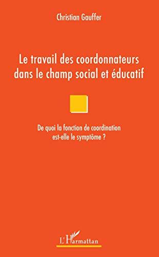 Le travail des coordonnateurs dans le champ social et éducatif : de quoi la fonction de coordination est-elle le symptôme ?