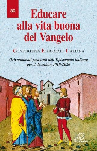 Educare alla vita buona del Vangelo. Orientamenti pastorali dell'Episcopato italiano per il decennio 2010-2020