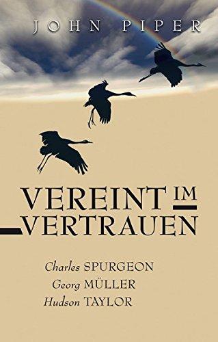 Vereint im Vertrauen: The Fruit of Unfailing Faith in the Lives of Charles Spurgeon, George Müller, and Hudson Taylor