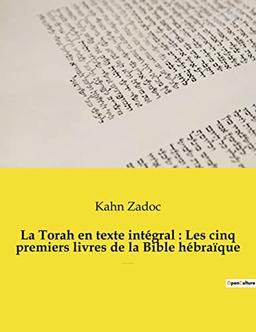 La Torah en texte intégral : Les cinq premiers livres de la Bible hébraïque : La Torah commentée par le Grand-Rabbin Zadoc Kahn