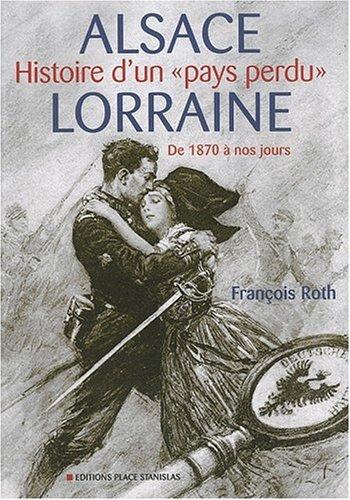 Alsace-Lorraine : histoire d'un pays perdu : de 1870 à nos jours