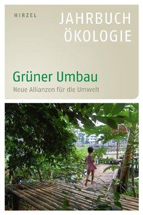 Grüner Umbau: Neue Allianzen für die Umwelt - Jahrbuch Ökologie 2012