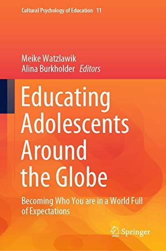 Educating Adolescents Around the Globe: Becoming Who You Are in a World Full of Expectations (Cultural Psychology of Education, 11, Band 11)