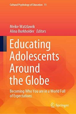 Educating Adolescents Around the Globe: Becoming Who You Are in a World Full of Expectations (Cultural Psychology of Education, 11, Band 11)