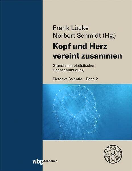 Kopf und Herz vereint zusammen: Grundlinien pietistischer Hochschulbildung (Pietas et Scientia)