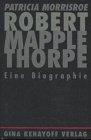 Robert Mapplethorpe. Eine Biographie