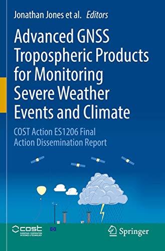 Advanced GNSS Tropospheric Products for Monitoring Severe Weather Events and Climate: COST Action ES1206 Final Action Dissemination Report