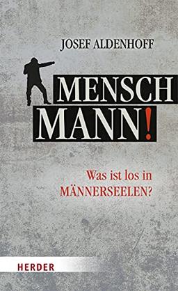 Mensch, Mann!: Was ist los in Männerseelen?