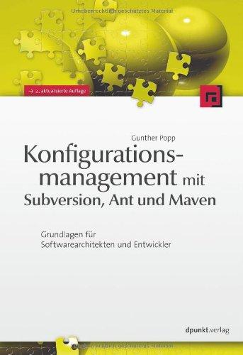 Konfigurationsmanagement mit Subversion, Ant und Maven: Grundlagen für Softwarearchitekten und Entwickler