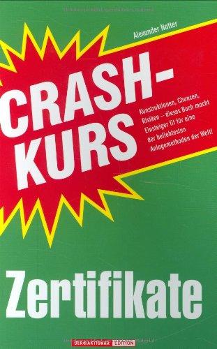 Crashkurs Zertifikate. Konstruktionen, Chancen, Risiken - dieses Buch macht Einsteiger fit für eine der beliebtesten Anlagemethoden der Welt!