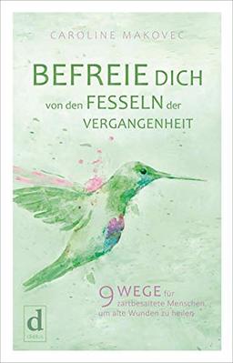 BEFREIE DICH VON DEN FESSELN DER VERGANGENHEIT: 9 Wege für zartbesaitete Menschen, um alte Wunden zu heilen