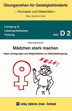 Mädchen stark machen: Ideen, Anregungen und Möglichkeiten zur Selbstbehauptung. Lehrgang D. Heft D2: Lebenspraktisches Training