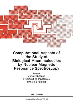 Computational Aspects of the Study of Biological Macromolecules by Nuclear Magnetic Resonance Spectroscopy (Nato Science Series A: (Closed)) (NATO Science Series A:, 225, Band 225)