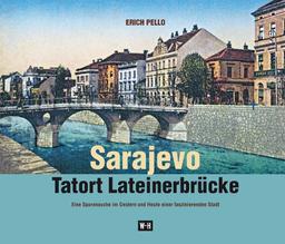 Sarajevo - Tatort Lateinerbrücke: Eine Spurensuche im Gestern und Heute einer faszinierenden Stadt