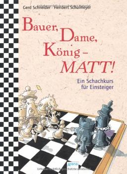 Bauer, Dame, König - Matt!: Ein Schachkurs für Einsteiger