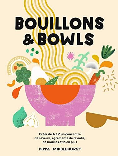 Bouillons & bowls : créer de A à Z un concentré de saveurs, agrémenté de raviolis, de nouilles et bien plus