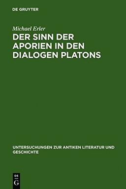 Der Sinn der Aporien in den Dialogen Platons: Übungsstücke zur Anleitung im philosophischen Denken (Untersuchungen zur antiken Literatur und Geschichte, Band 25)