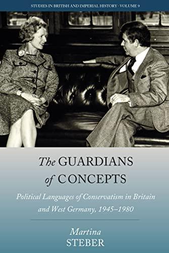 The Guardians of Concepts: Political Languages of Conservatism in Britain and West Germany, 1945-1980 (Studies in British and Imperial History, 9)